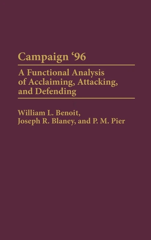 Campaign '96: A Functional Analysis of Acclaiming, Attacking, and Defending (Praeger Political Communication) - Image 1