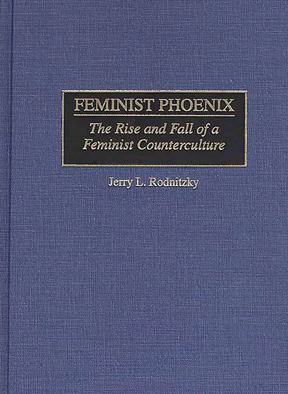 Feminist Phoenix: The Rise and Fall of a Feminist Counterculture