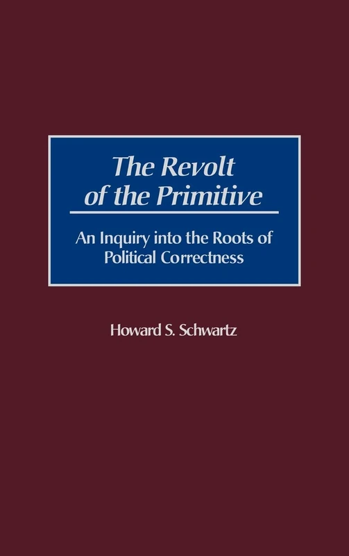 The Revolt of the Primitive: An Inquiry into the Roots of Political Correctness