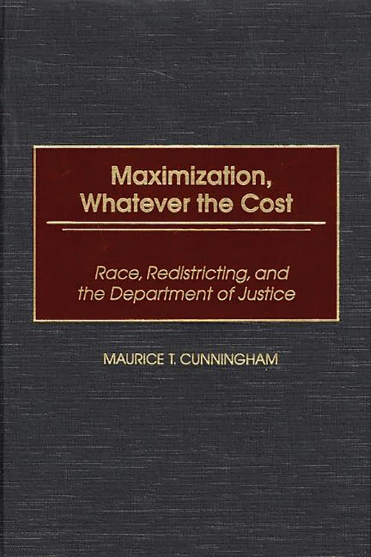 Maximization, Whatever the Cost: Race, Redistricting, and the Department of Justice