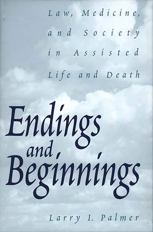 Endings and Beginnings: Law, Medicine, and Society in Assisted Life and Death