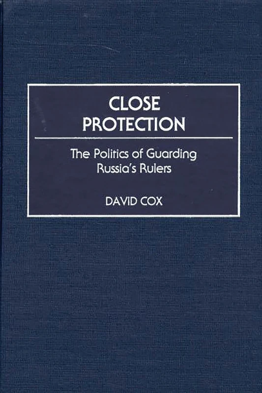 Close Protection: The Politics of Guarding Russia's Rulers
