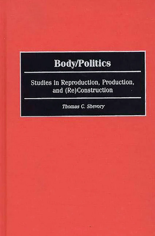 Body/Politics: Studies in Reproduction, Production, and (Re)Construction