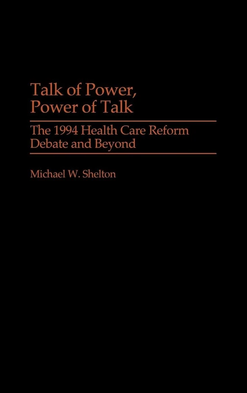 Talk of Power, Power of Talk: The 1994 Health Care Reform Debate and Beyond (Praeger Political Communication)