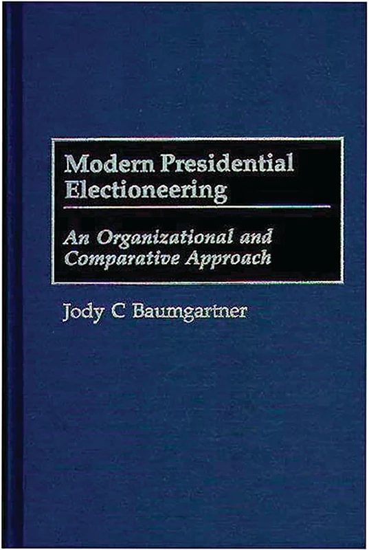 Modern Presidential Electioneering: An Organizational and Comparative Approach