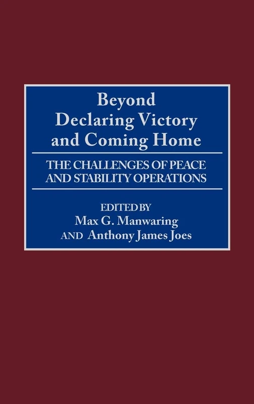 Beyond Declaring Victory and Coming Home: The Challenges of Peace and Stability Operations