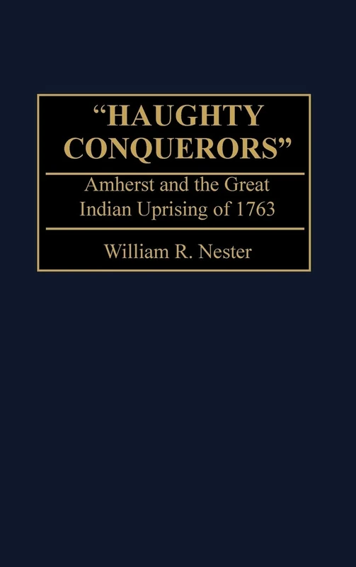 Haughty Conquerors": Amherst and the Great Indian Uprising of 1763"
