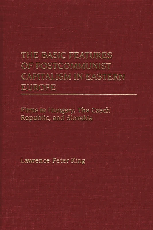 The Basic Features of Postcommunist Capitalism in Eastern Europe: Firms in Hungary, The Czech Republic, and Slovakia