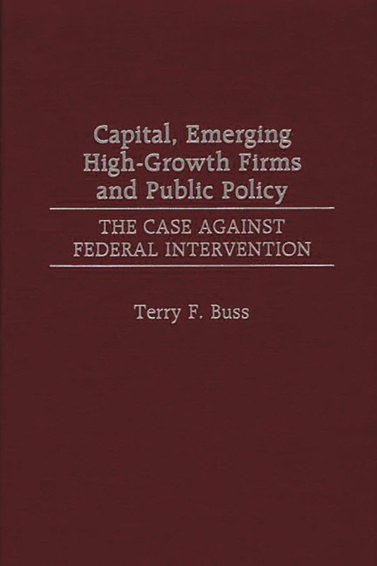 Capital, Emerging High-Growth Firms and Public Policy: The Case Against Federal Intervention