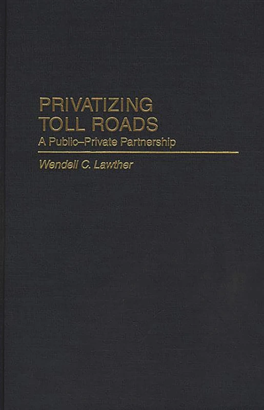 Privatizing Toll Roads: A Public-Private Partnership (Privatizing Government: An Interdisciplinary Series,)