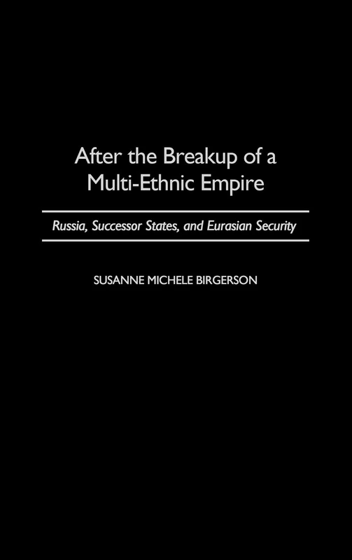 After the Breakup of a Multi-Ethnic Empire: Russia, Successor States, and Eurasian Security (Praeger Security International)