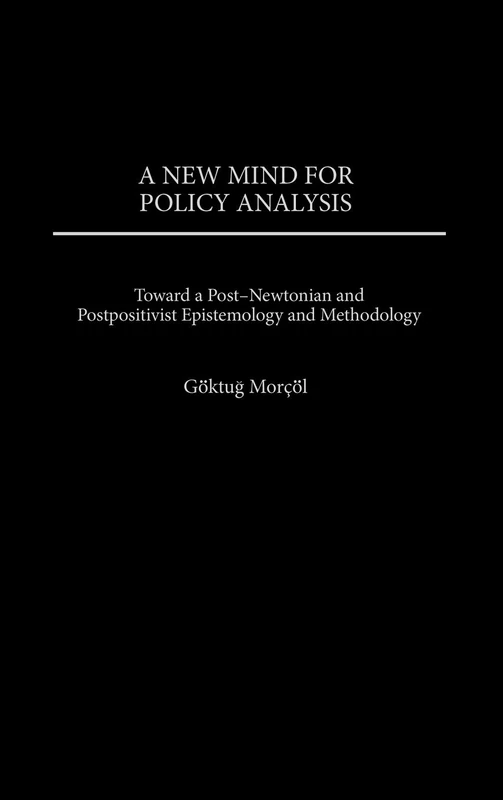 A New Mind for Policy Analysis: Toward a Post-Newtonian and Postpositivist Epistemology and Methodology