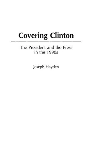 Covering Clinton: The President and the Press in the 1990s (Praeger Presidential Studies)