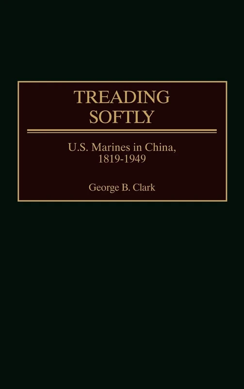 Treading Softly: U.S. Marines in China, 1819-1949