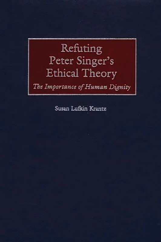 Refuting Peter Singer's Ethical Theory: The Importance of Human Dignity