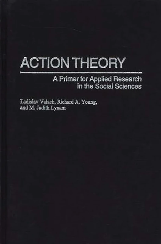 Action Theory: A Primer for Applied Research in the Social Sciences