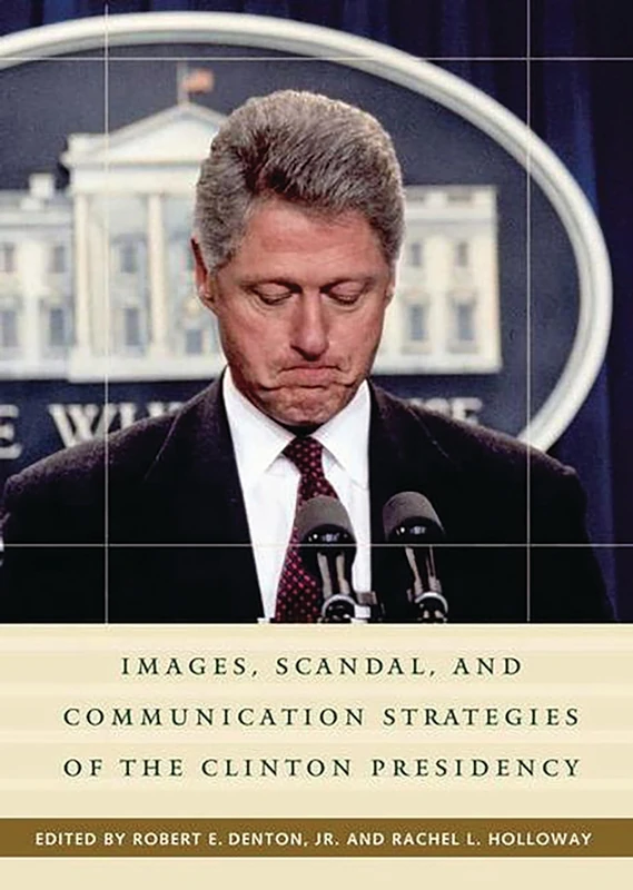 Images, Scandal, and Communication Strategies of the Clinton Presidency (Praeger Series in Presidential Studies)