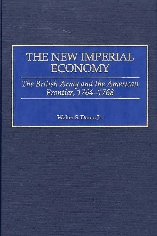 The New Imperial Economy: The British Army and the American Frontier, 1764-1768