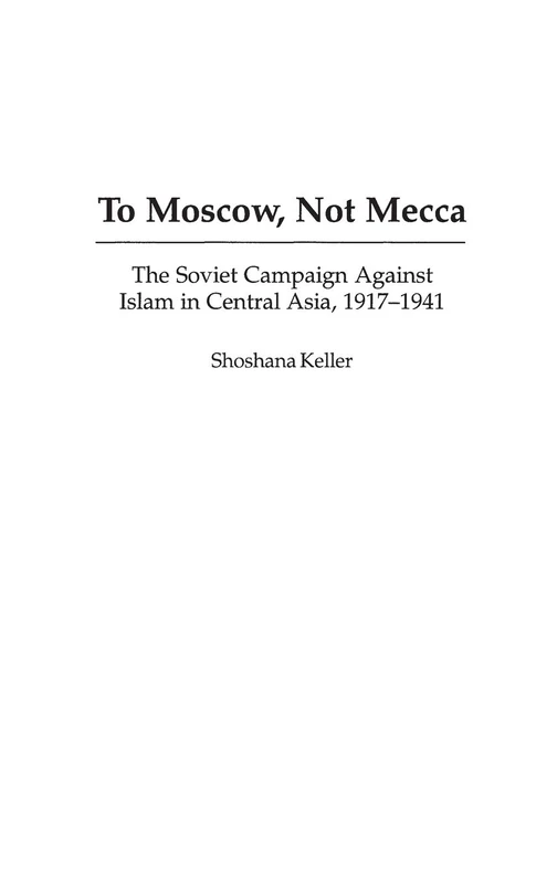 To Moscow, Not Mecca: The Soviet Campaign Against Islam in Central Asia, 1917-1941