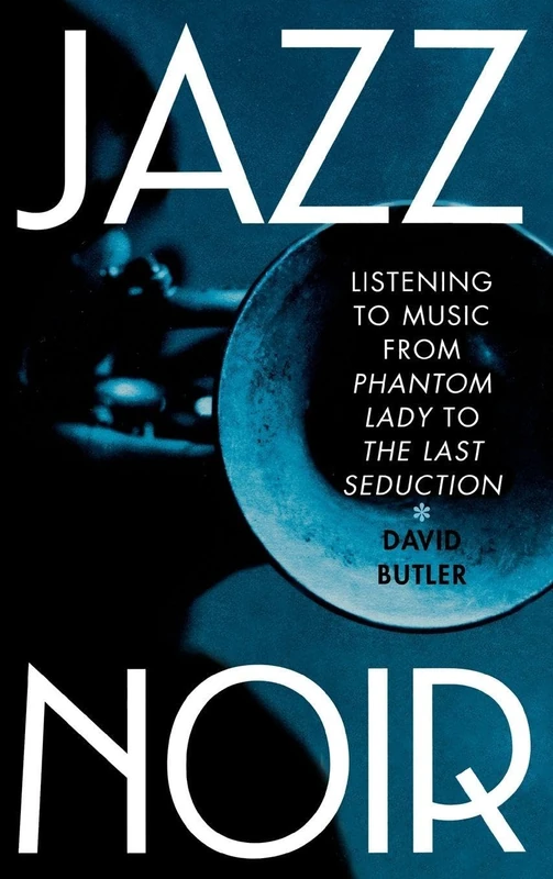 Jazz Noir: Listening to Music from Phantom Lady" to "The Last Seduction""