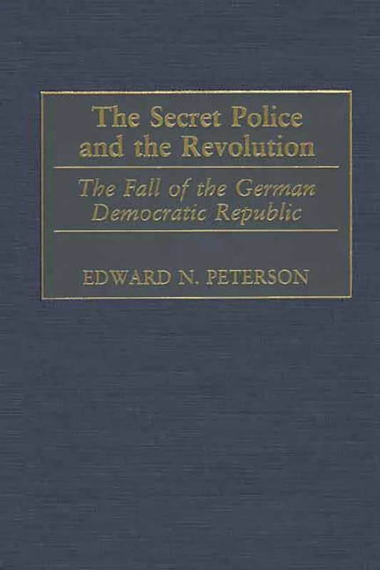 The Secret Police and the Revolution: The Fall of the German Democratic Republic
