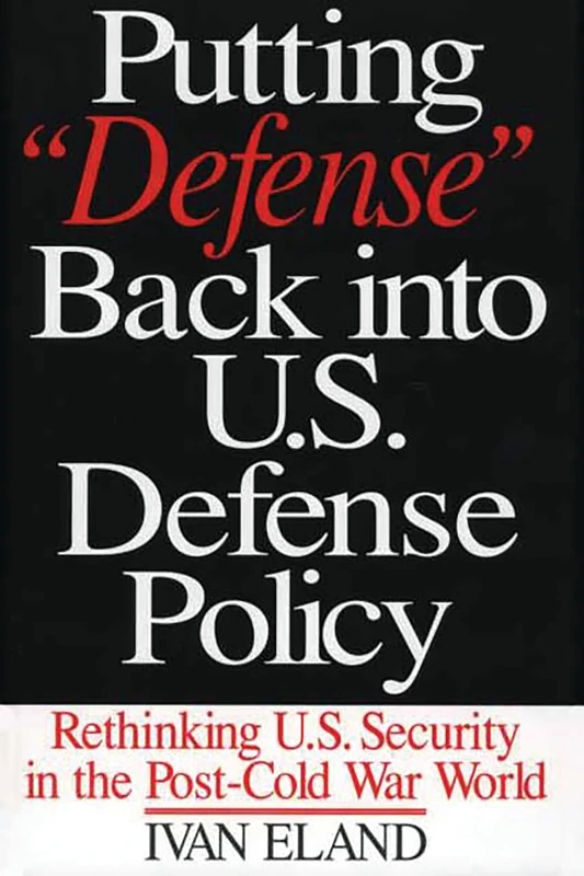 Putting Defense Back into U.S. Defense Policy: Rethinking U.S. Security in the Post-Cold War World (Praeger Security International)