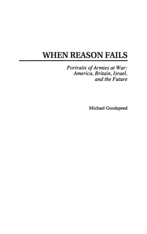 When Reason Fails: Portraits of Armies at War: America, Britain, Israel, and the Future (Studies in Military History and International Affairs)