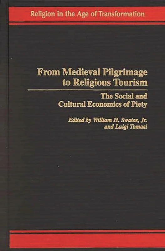 From Medieval Pilgrimage to Religious Tourism: The Social and Cultural Economics of Piety (Religion in the Age of Transformation)