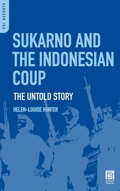 Sukarno and the Indonesian Coup: The Untold Story (Praeger Security International)