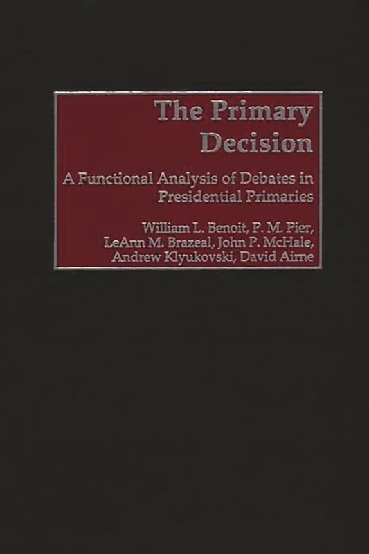 The Primary Decision: A Functional Analysis of Debates in Presidential Primaries (Praeger Political Communication)