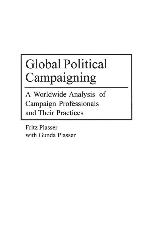 Global Political Campaigning: A Worldwide Analysis of Campaign Professionals and Their Practices (Praeger Series in Political Communication)