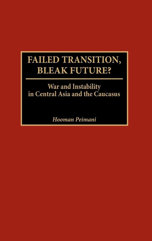 Failed Transition, Bleak Future?: War and Instability in Central Asia and the Caucasus