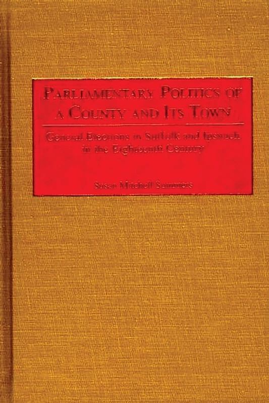 Parliamentary Politics of a County and Its Town: General Elections in Suffolk and Ipswich in the Eighteenth Century