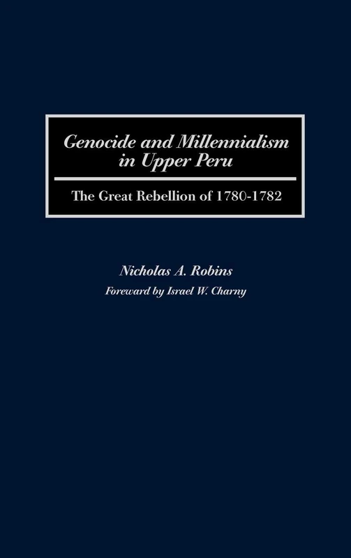 Genocide and Millennialism in Upper Peru: The Great Rebellion of 1780-1782