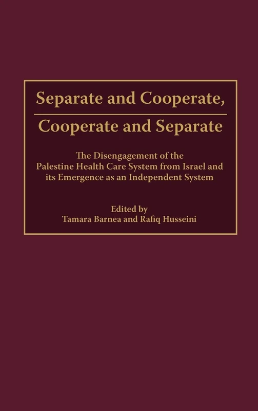 Separate and Cooperate, Cooperate and Separate: The Disengagement of the Palestine Health Care System from Israel and Its Emergence as an Independent System