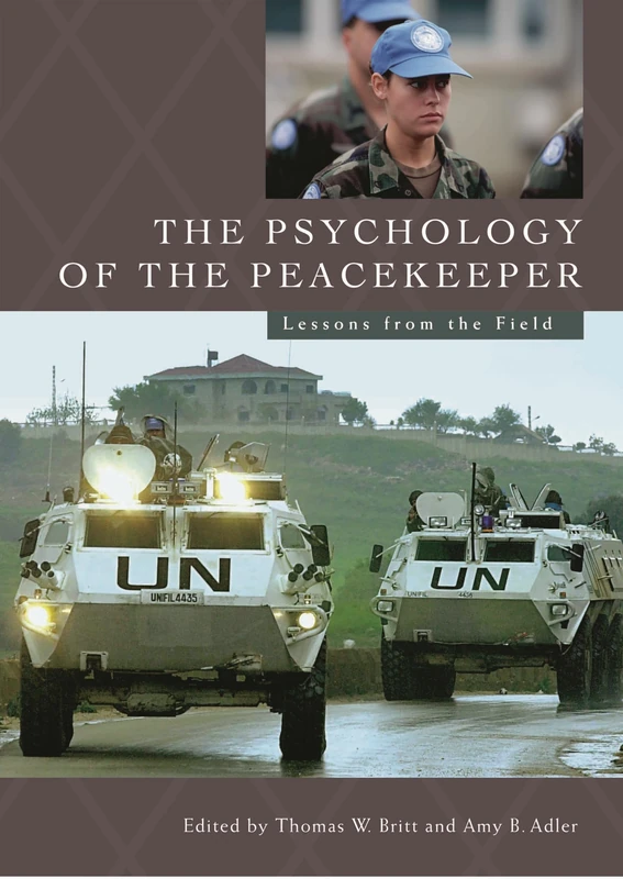 The Psychology of the Peacekeeper: Lessons from the Field (Psychological Dimensions to War and Peace)