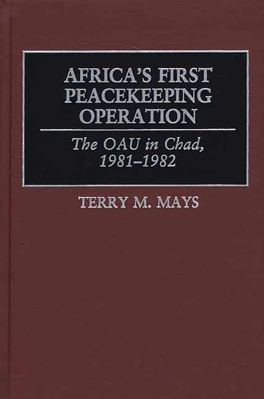 Africa's First Peacekeeping Operation: The OAU in Chad, 1981-1982