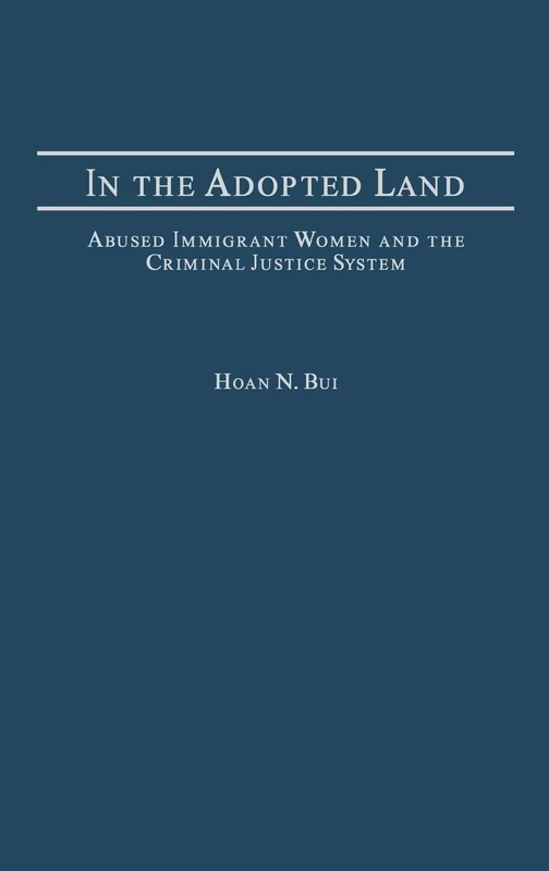 In the Adopted Land: Abused Immigrant Women and the Criminal Justice System (Criminal Justice, Delinquency, and Corrections)