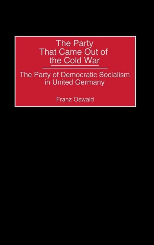 The Party That Came Out of the Cold War: The Party of Democratic Socialism in United Germany