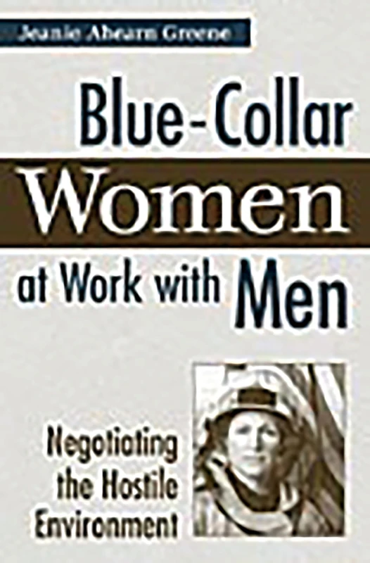 Blue-Collar Women at Work with Men: Negotiating the Hostile Environment
