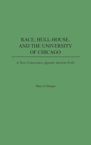Race, Hull-House, and the University of Chicago: A New Conscience Against Ancient Evils