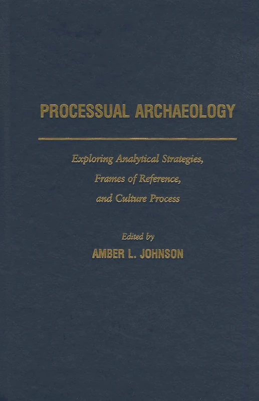 Processual Archaeology: Exploring Analytical Strategies, Frames of Reference, and Culture Process