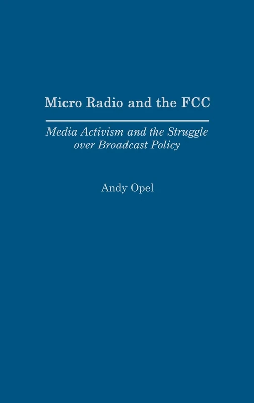 Micro Radio and the FCC: Media Activism and the Struggle over Broadcast Policy