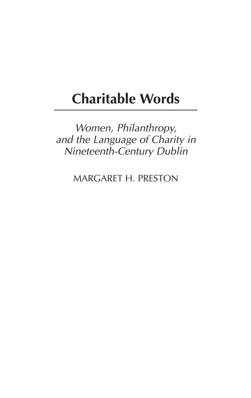 Charitable Words: Women, Philanthropy, and the Language of Charity in Nineteenth-Century Dublin: 202 (Contributions in Women's Studies)