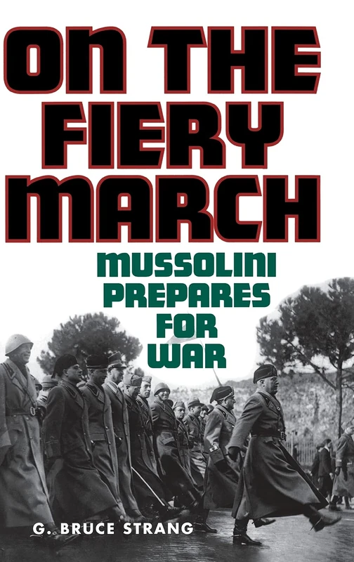 On the Fiery March: Mussolini Prepares for War (International History)