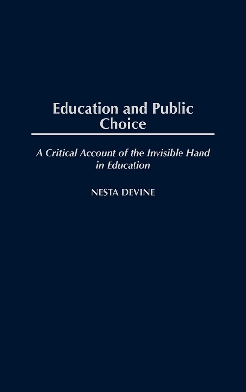 Education and Public Choice: A Critical Account of the Invisible Hand in Education (Critical Studies in Education and Culture Series)