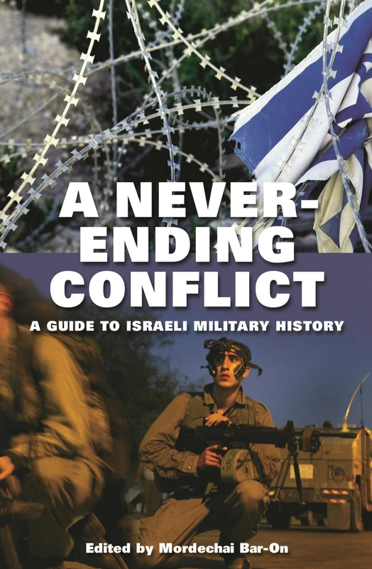 A Never-ending Conflict: A Guide to Israeli Military History (Praeger Series on Jewish and Israeli Studies)