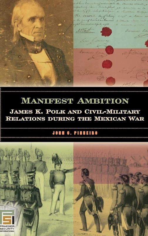Manifest Ambition: James K. Polk and Civil-Military Relations during the Mexican War (In War and in Peace: U.S. Civil-Military Relations) - Image 1