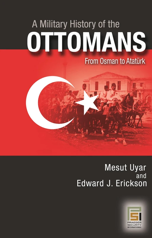 A Military History of the Ottoman Empire: From Osman to Atatürk (Praeger Security International)