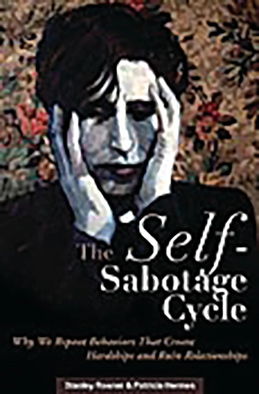 The Self-Sabotage Cycle: Why We Repeat Behaviors That Create Hardships and Ruin Relationships